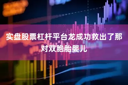 实盘股票杠杆平台龙成功救出了那对双胞胎婴儿